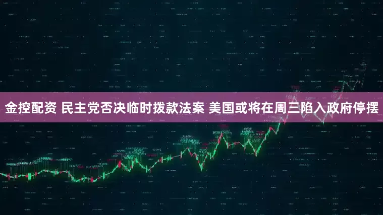 金控配资 民主党否决临时拨款法案 美国或将在周三陷入政府停摆